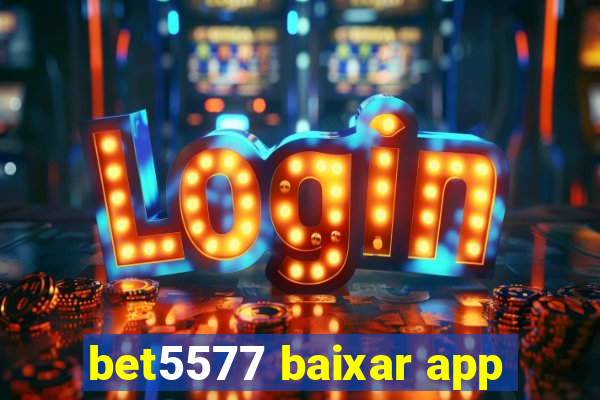 bet5577 baixar app